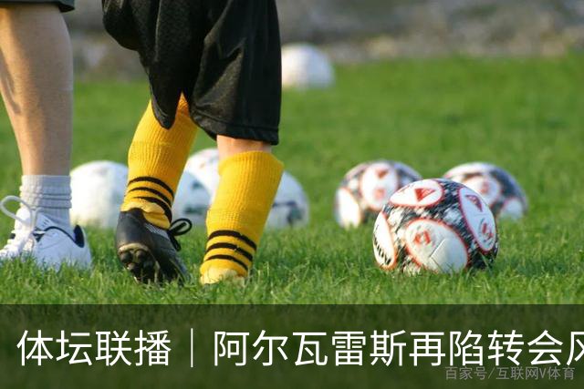 体坛联播｜阿尔瓦雷斯再陷转会风波，利物浦官宣租借阿劳霍